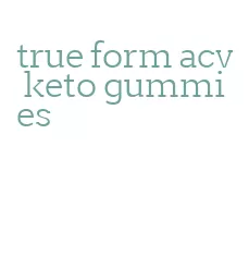 true form acv keto gummies