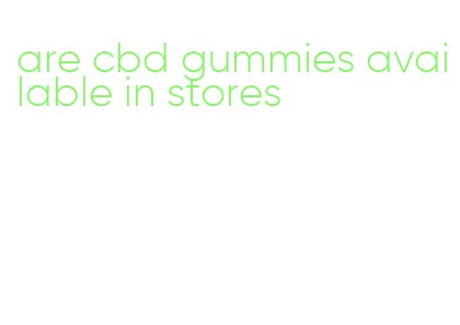 are cbd gummies available in stores