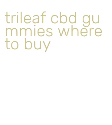 trileaf cbd gummies where to buy