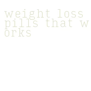 weight loss pills that works