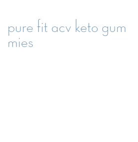pure fit acv keto gummies