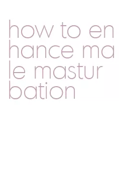 how to enhance male masturbation