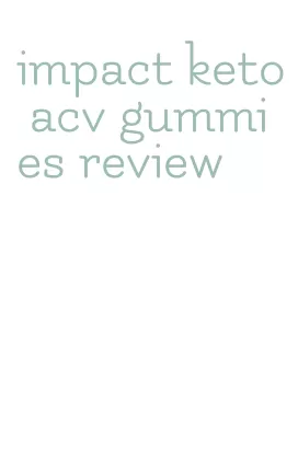 impact keto acv gummies review