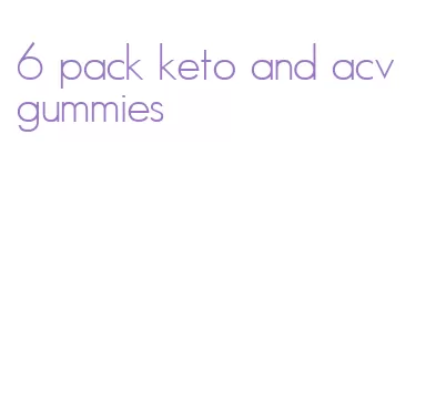 6 pack keto and acv gummies