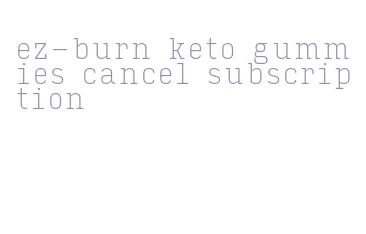 ez-burn keto gummies cancel subscription