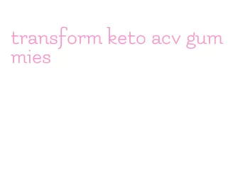 transform keto acv gummies