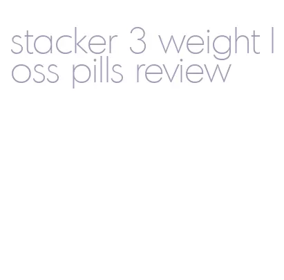 stacker 3 weight loss pills review