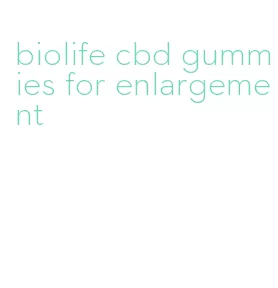 biolife cbd gummies for enlargement