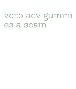 keto acv gummies a scam