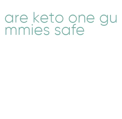 are keto one gummies safe