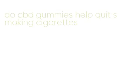 do cbd gummies help quit smoking cigarettes