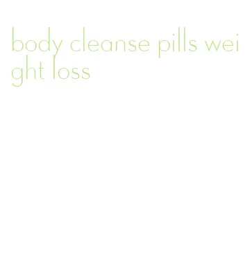 body cleanse pills weight loss