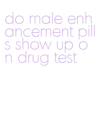 do male enhancement pills show up on drug test