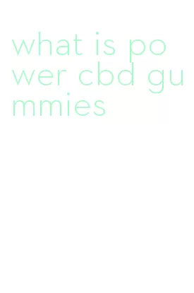 what is power cbd gummies