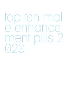 top ten male enhancement pills 2020