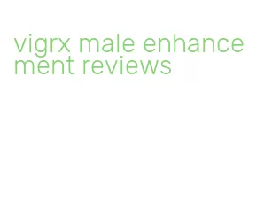 vigrx male enhancement reviews