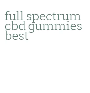 full spectrum cbd gummies best