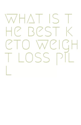 what is the best keto weight loss pill
