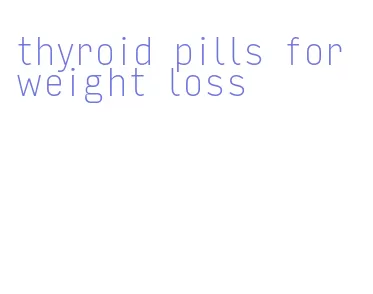 thyroid pills for weight loss