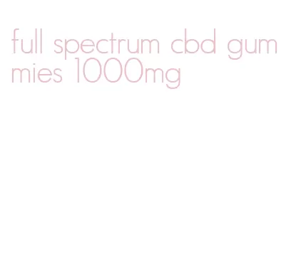 full spectrum cbd gummies 1000mg