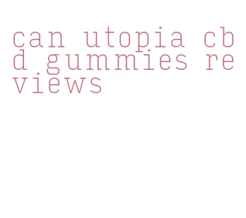 can utopia cbd gummies reviews