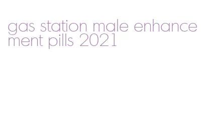 gas station male enhancement pills 2021