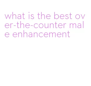 what is the best over-the-counter male enhancement