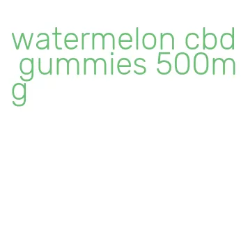 watermelon cbd gummies 500mg