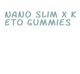 nano slim x keto gummies