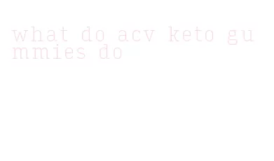 what do acv keto gummies do