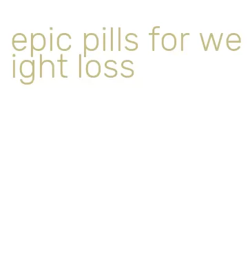 epic pills for weight loss