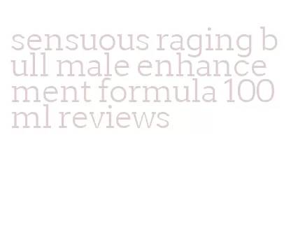 sensuous raging bull male enhancement formula 100ml reviews