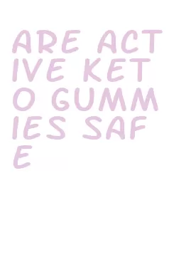 are active keto gummies safe