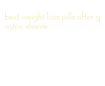 best weight loss pills after gastric sleeve