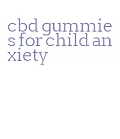 cbd gummies for child anxiety