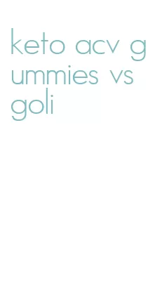 keto acv gummies vs goli