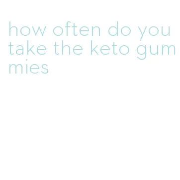 how often do you take the keto gummies