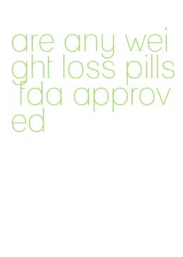 are any weight loss pills fda approved