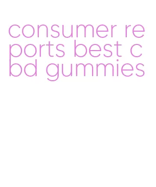 consumer reports best cbd gummies