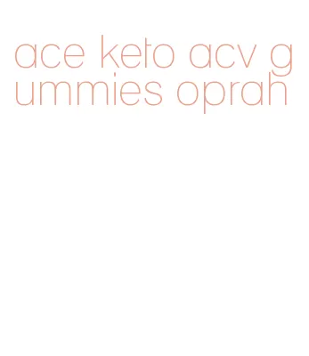 ace keto acv gummies oprah