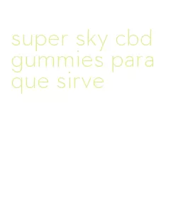super sky cbd gummies para que sirve