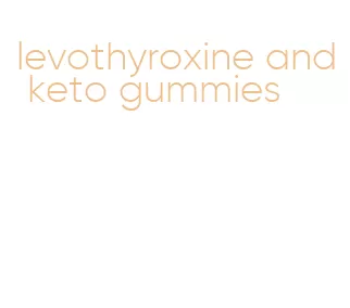 levothyroxine and keto gummies