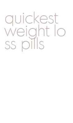 quickest weight loss pills