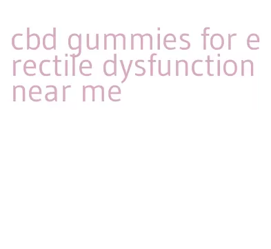 cbd gummies for erectile dysfunction near me