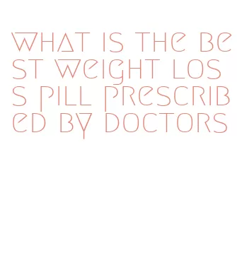 what is the best weight loss pill prescribed by doctors