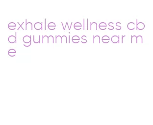 exhale wellness cbd gummies near me