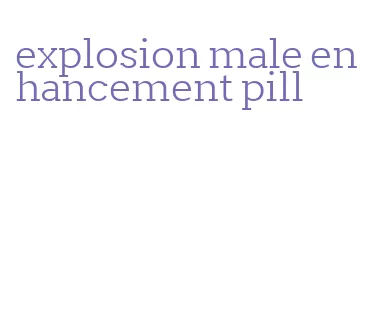 explosion male enhancement pill