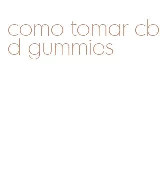 como tomar cbd gummies