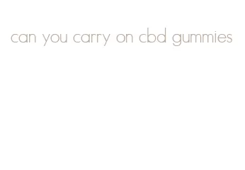 can you carry on cbd gummies