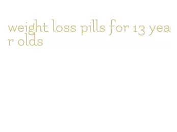 weight loss pills for 13 year olds